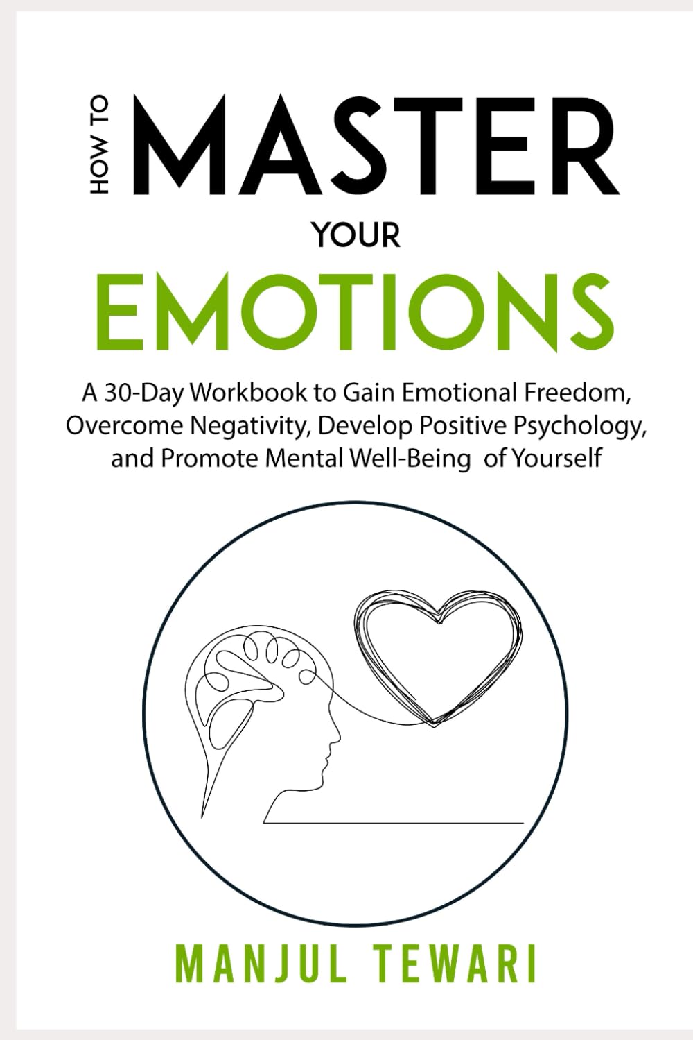 How to Master Your Emotions: A 30 Day Workbook to Gain Emotional Freedom, Overcome Negativity, Develop Positive Psychology, and Promote Mental ... of Yourself (Ultimate Mindset Mastery Series)
