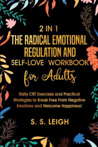 The Radical Emotional Regulation and Self-Love Workbook for Adults: Daily CBT Exercises and Practical Strategies to Break Free From Negative Emotions and Welcome Happiness! (I Am Capable Project)
