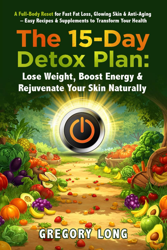 The 15-Day Detox Plan: Lose Weight, Boost Energy & Rejuvenate Your Skin Naturally: A Full-Body Reset for Fast Fat Loss, Glowing Skin & Anti-Aging - ... Your Health (Natural Health Detox Series)