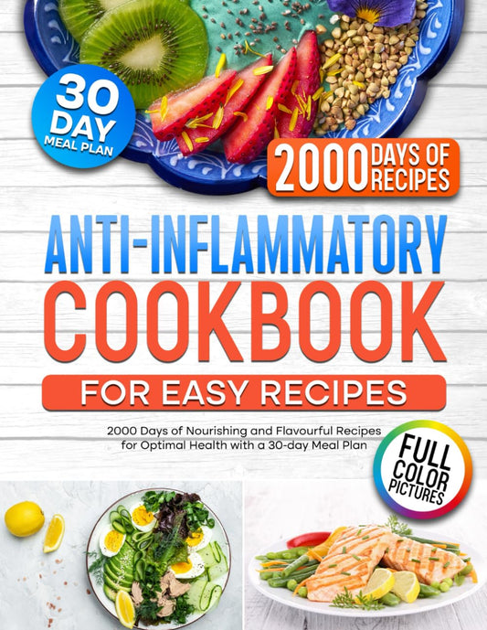 Anti-Inflammatory Cookbook for Easy Recipes: 2000 Days of Nourishing and Flavourful Recipes for Optimal Health with a 30-day Meal Plan